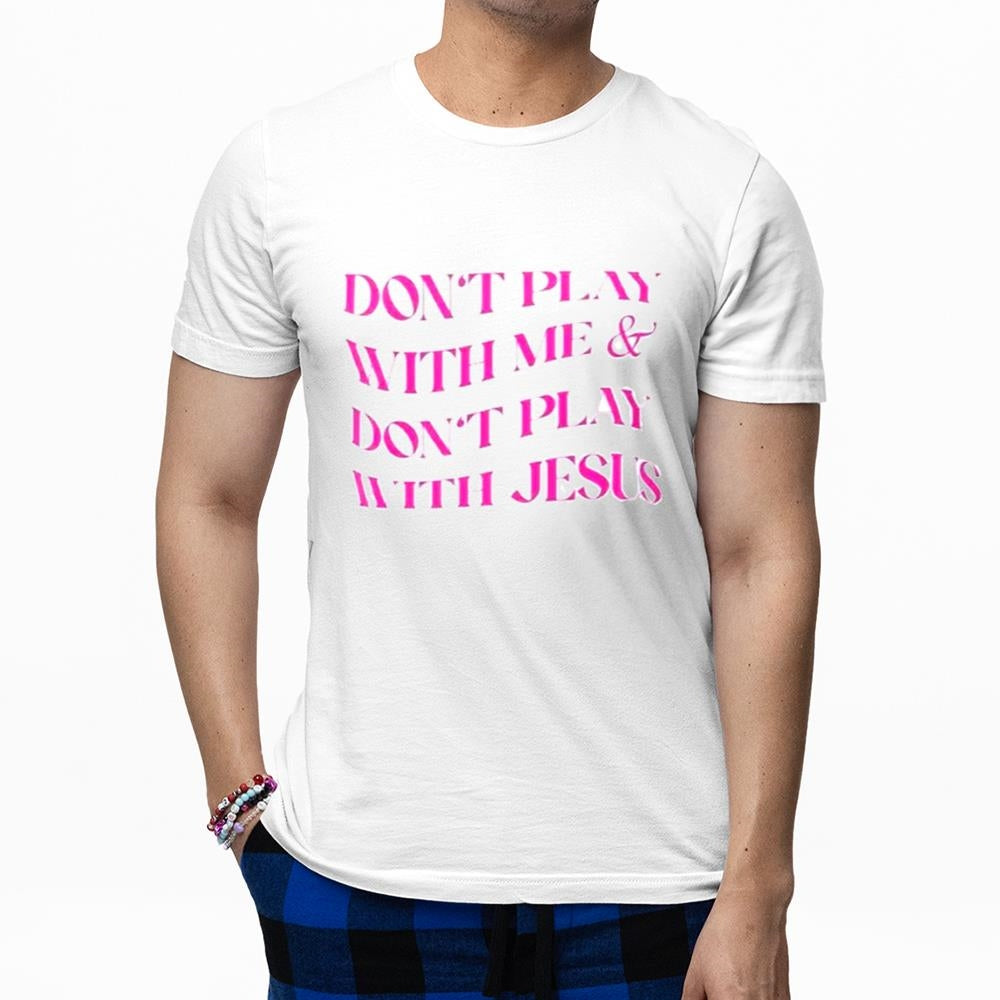 Don't Play With Me Don't Play With Jesus Shirt