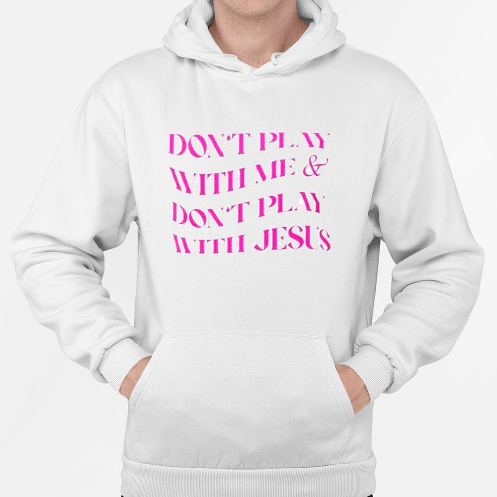 Don't Play With Me Don't Play With Jesus Shirt