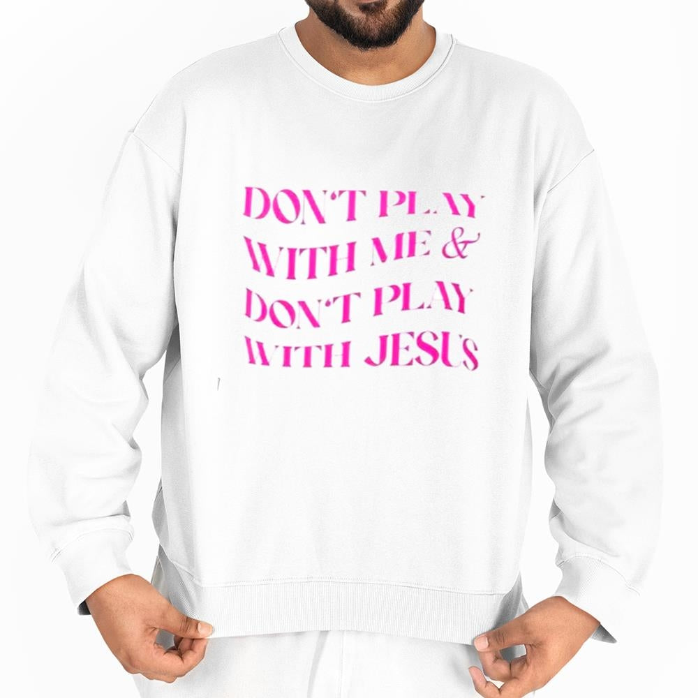 Don't Play With Me Don't Play With Jesus Shirt