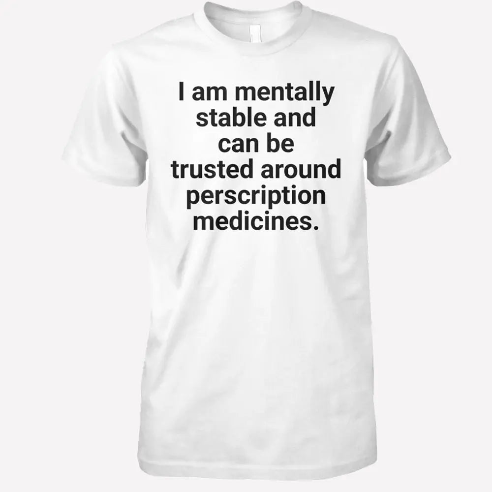 I Am Mentally Stable And Can Be Trusted Around Prescription Medicines Shirt theclothingtribe