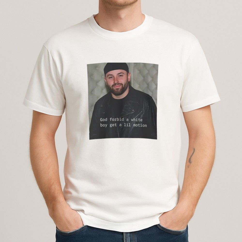 Baker Mayfield God Forbid A White Boy Get A Lil Motion Shirt